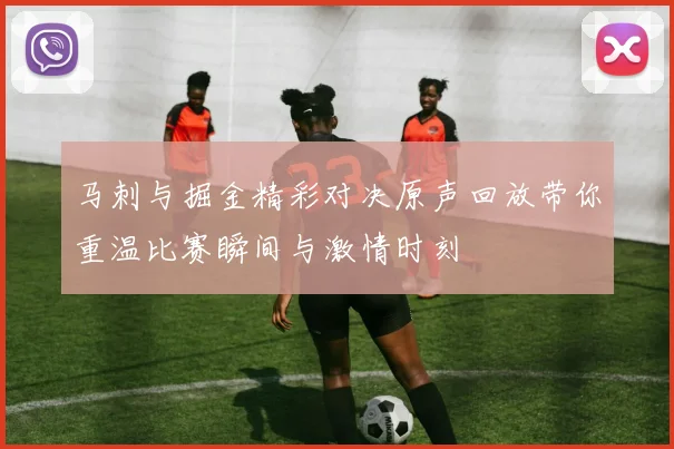 马刺与掘金精彩对决原声回放带你重温比赛瞬间与激情时刻
