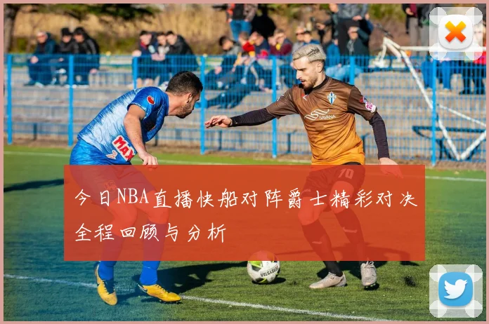 今日NBA直播快船对阵爵士精彩对决全程回顾与分析