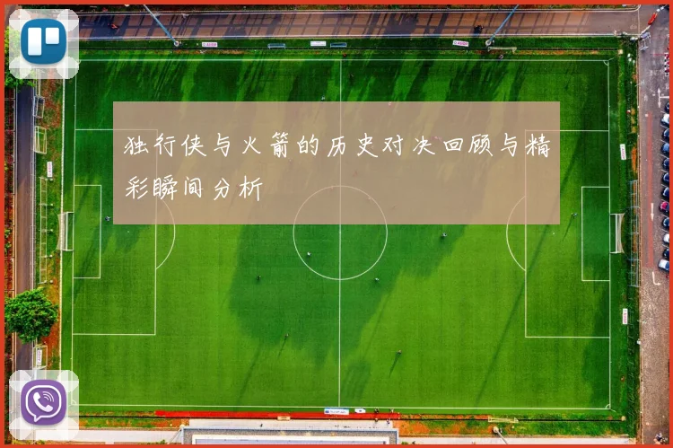 独行侠与火箭的历史对决回顾与精彩瞬间分析