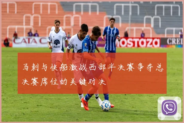 马刺与快船激战西部半决赛争夺总决赛席位的关键对决