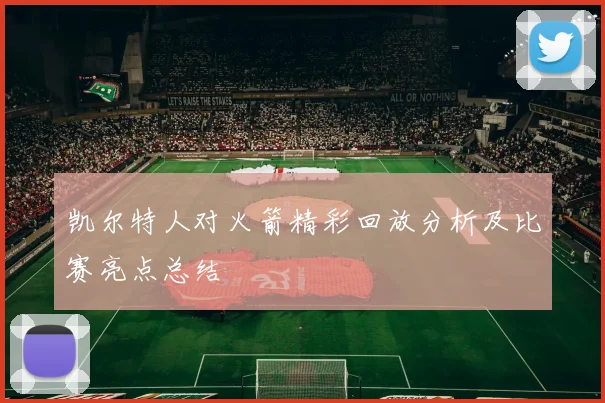 凯尔特人对火箭精彩回放分析及比赛亮点总结